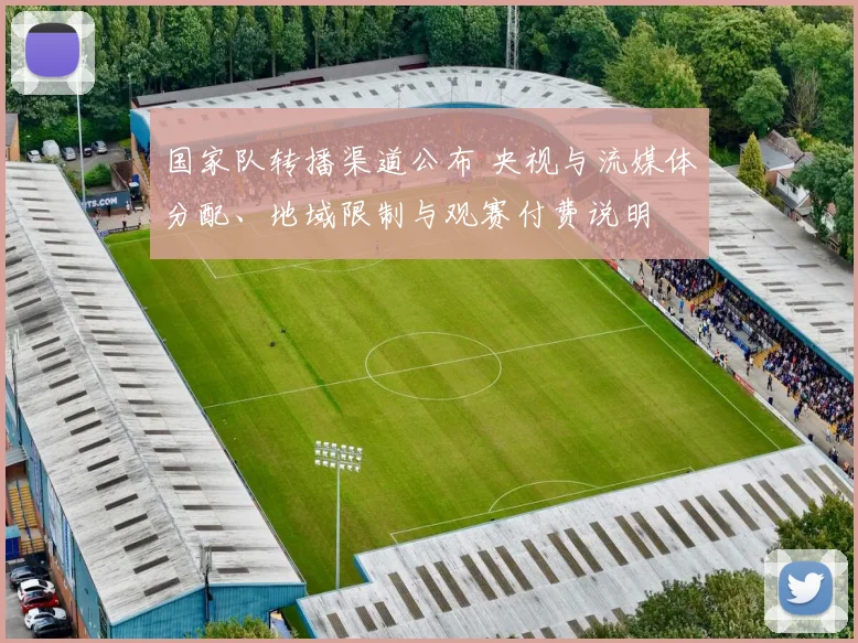 国家队转播渠道公布 央视与流媒体分配、地域限制与观赛付费说明