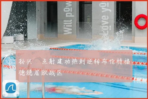 孙兴慜点射建功热刺逆转布伦特福德稳居欧战区
