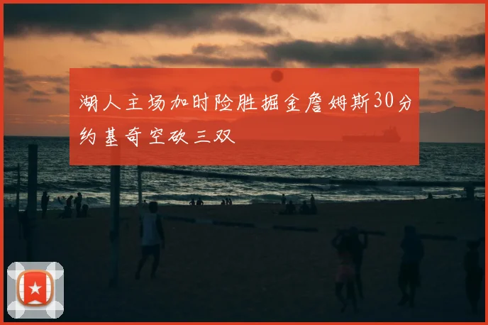 湖人主场加时险胜掘金詹姆斯30分约基奇空砍三双