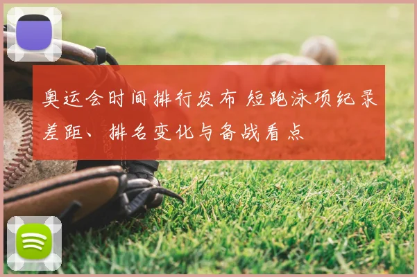 奥运会时间排行发布 短跑泳项纪录差距、排名变化与备战看点