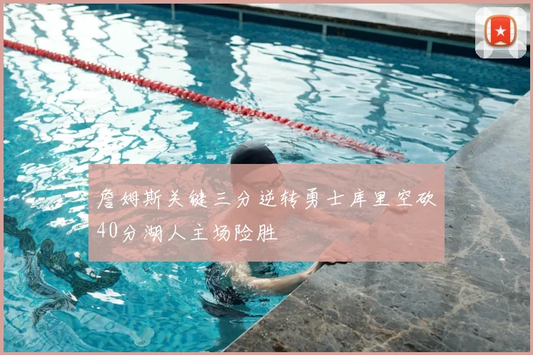 詹姆斯关键三分逆转勇士库里空砍40分湖人主场险胜