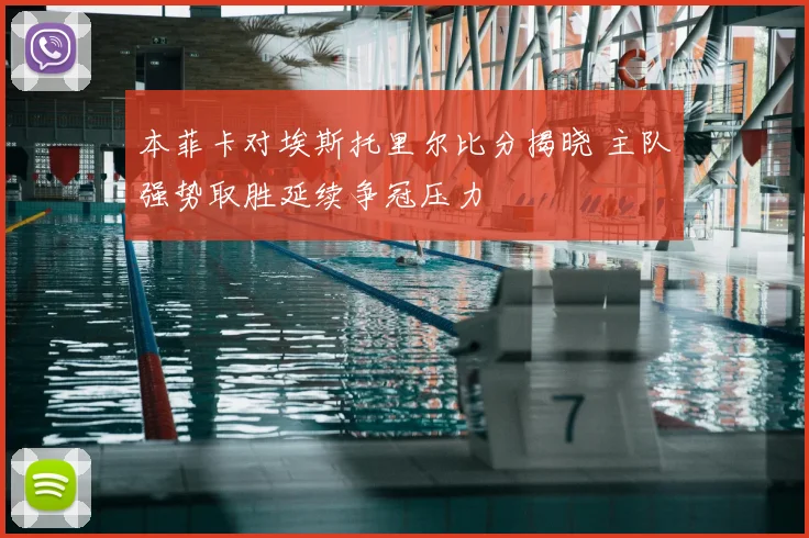 本菲卡对埃斯托里尔比分揭晓 主队强势取胜延续争冠压力